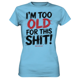 I'M TOO OLD FOR THIS SHIT! – Humorvolles Design von Bright Lights Arts - Ladies Premium Shirt - Bright Lights Arts