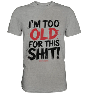 I'M TOO OLD FOR THIS SHIT! – Humorvolles Design von Bright Lights Arts - Premium Shirt - Bright Lights Arts