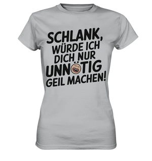 Schlank würde ich dich nur unnötig geil machen - Ladies Premium Shirt Bright Lights Arts