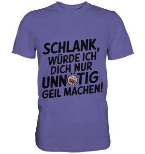 Schlank würde ich dich nur unnötig geil machen - Premium Shirt Bright Lights Arts