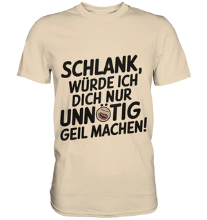Schlank würde ich dich nur unnötig geil machen - Premium Shirt Bright Lights Arts
