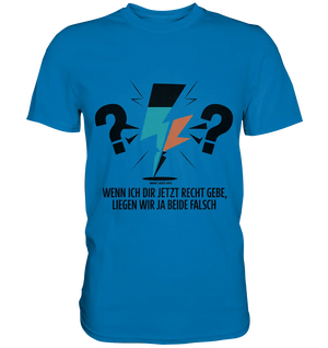 Wenn ich dir jetzt Recht gebe, liegen wir ja beide falsch - Premium Shirt Bright Lights Arts