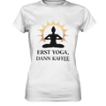 Erst Yoga, dann Kaffee - Ladies Premium Shirt Bright Lights Arts