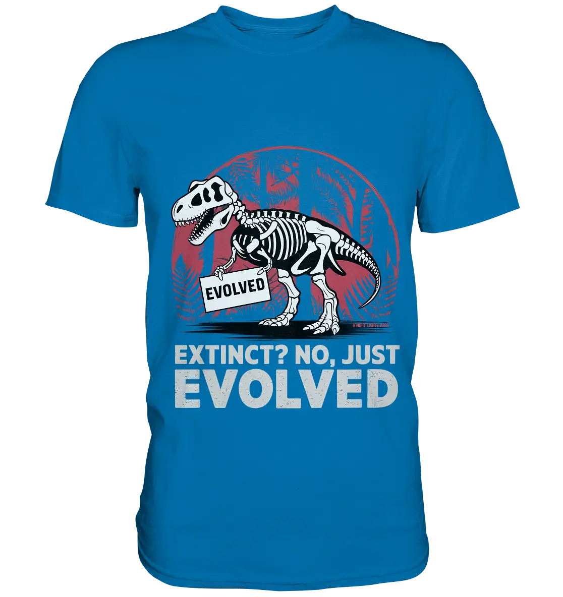 Extinct? No, Just Evolved - Dinosaurier & Evolution - Premium Shirt Bright Lights Arts