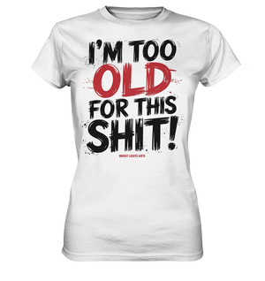 I'M TOO OLD FOR THIS SHIT! – Humorvolles Design von Bright Lights Arts - Ladies Premium Shirt - Bright Lights Arts