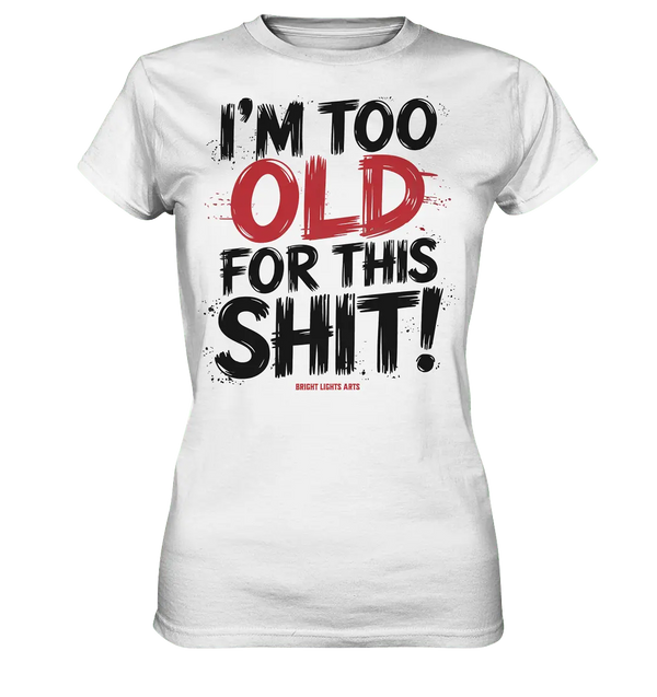 I'M TOO OLD FOR THIS SHIT! – Humorvolles Design von Bright Lights Arts - Ladies Premium Shirt - Bright Lights Arts