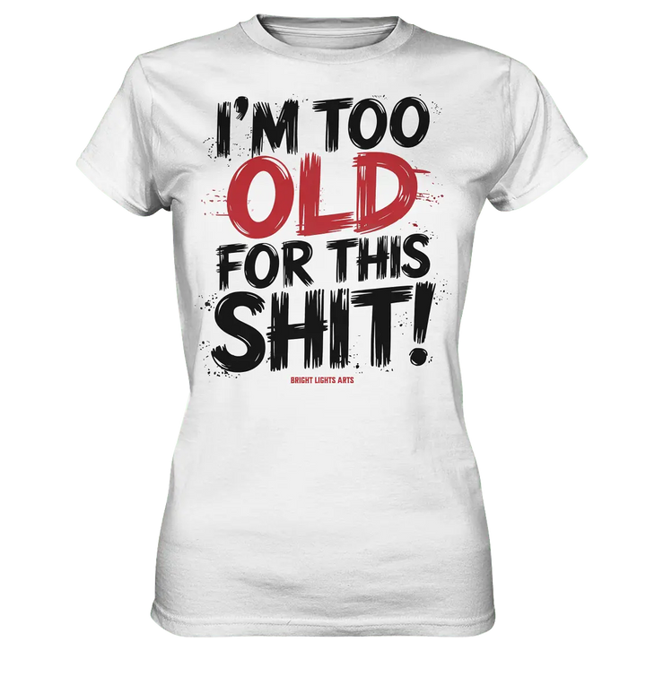 I'M TOO OLD FOR THIS SHIT! – Humorvolles Design von Bright Lights Arts - Ladies Premium Shirt - Bright Lights Arts