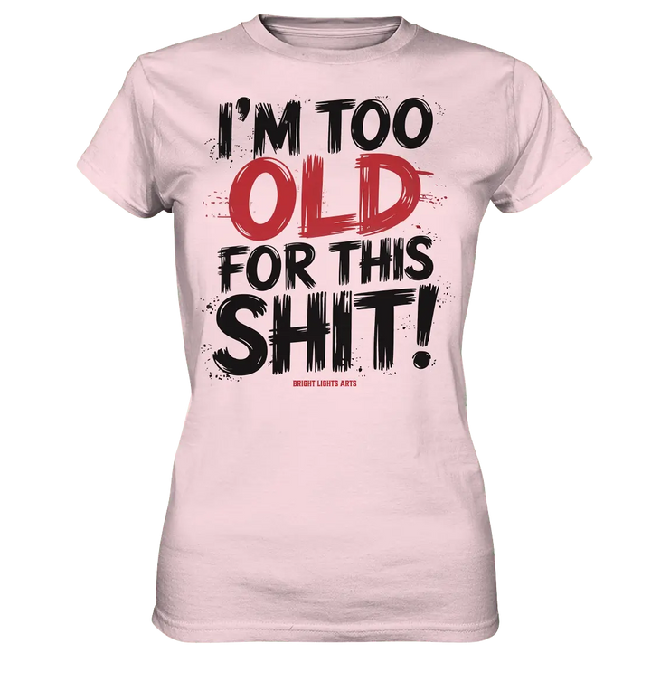 I'M TOO OLD FOR THIS SHIT! – Humorvolles Design von Bright Lights Arts - Ladies Premium Shirt - Bright Lights Arts