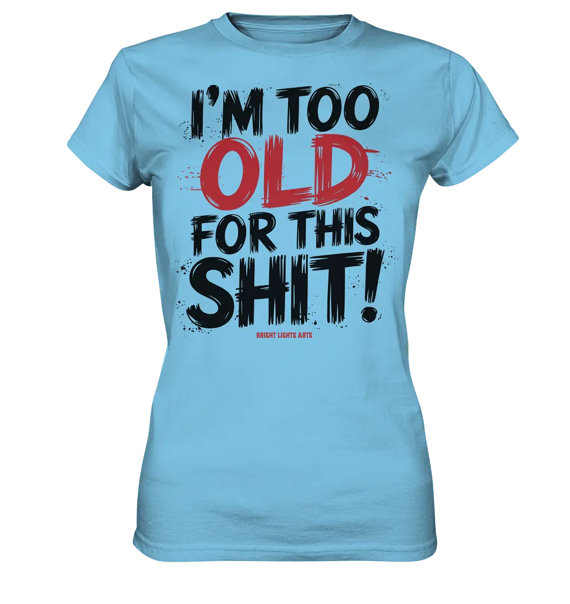 I'M TOO OLD FOR THIS SHIT! – Humorvolles Design von Bright Lights Arts - Ladies Premium Shirt - Bright Lights Arts