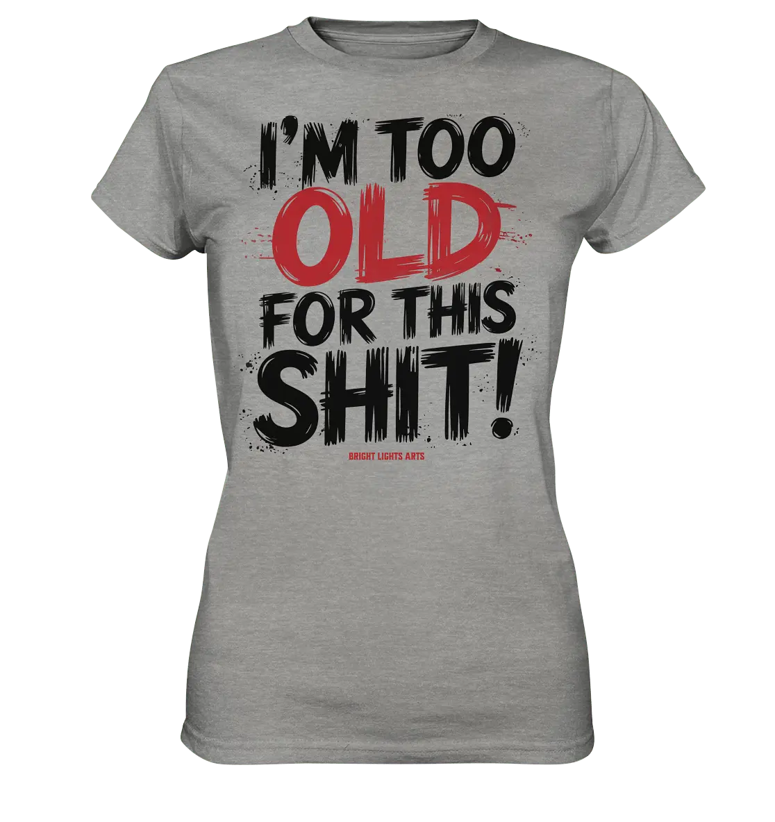 I'M TOO OLD FOR THIS SHIT! – Humorvolles Design von Bright Lights Arts - Ladies Premium Shirt - Bright Lights Arts