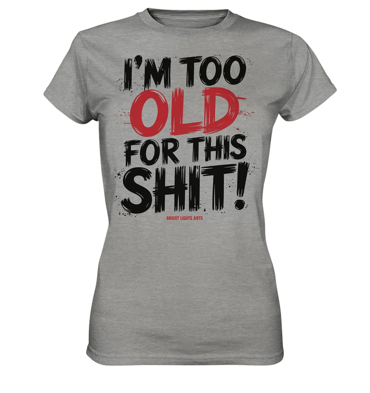 I'M TOO OLD FOR THIS SHIT! – Humorvolles Design von Bright Lights Arts - Ladies Premium Shirt - Bright Lights Arts