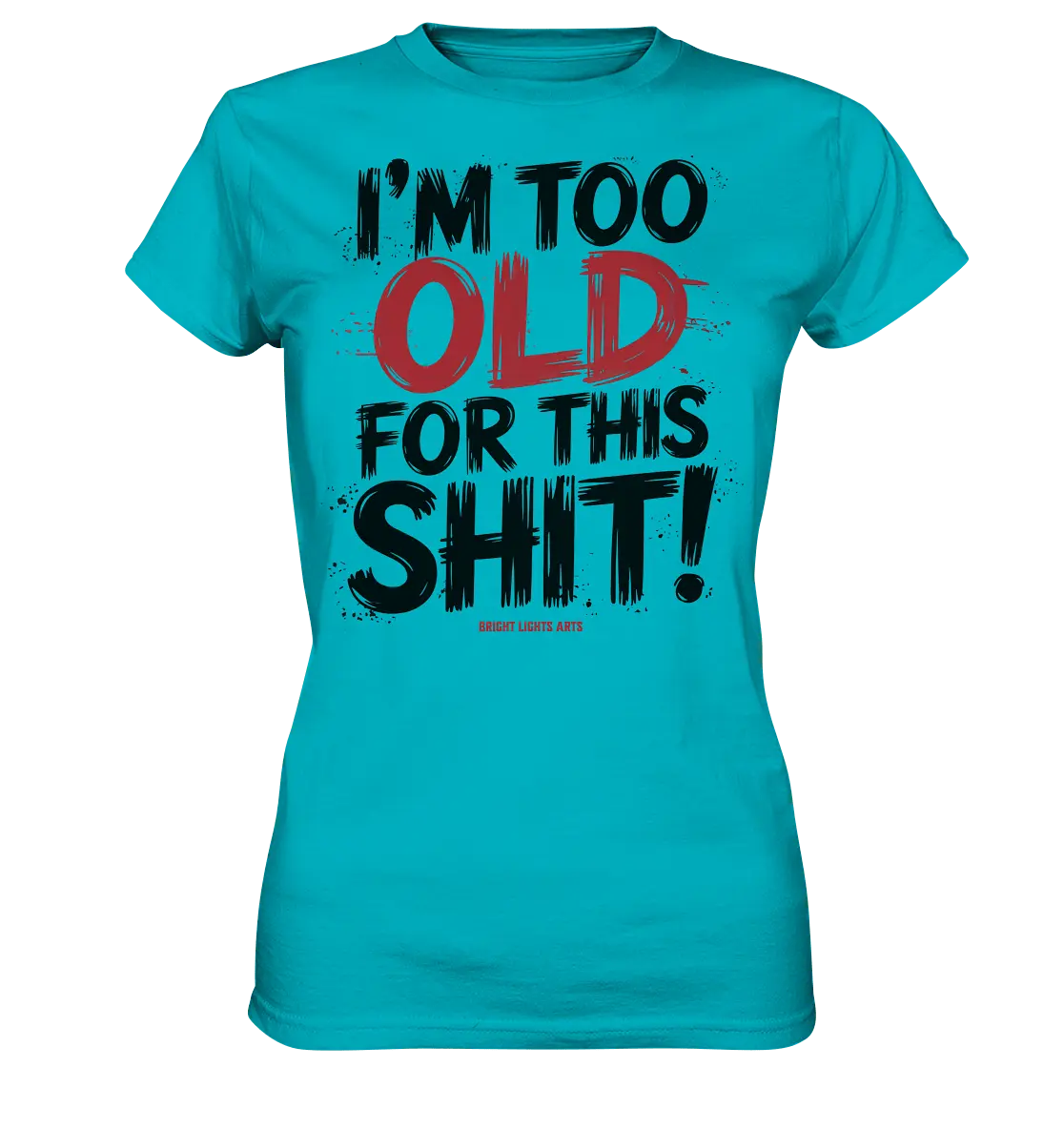 I'M TOO OLD FOR THIS SHIT! – Humorvolles Design von Bright Lights Arts - Ladies Premium Shirt - Bright Lights Arts