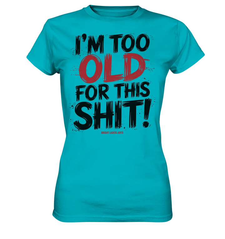 I'M TOO OLD FOR THIS SHIT! – Humorvolles Design von Bright Lights Arts - Ladies Premium Shirt - Bright Lights Arts