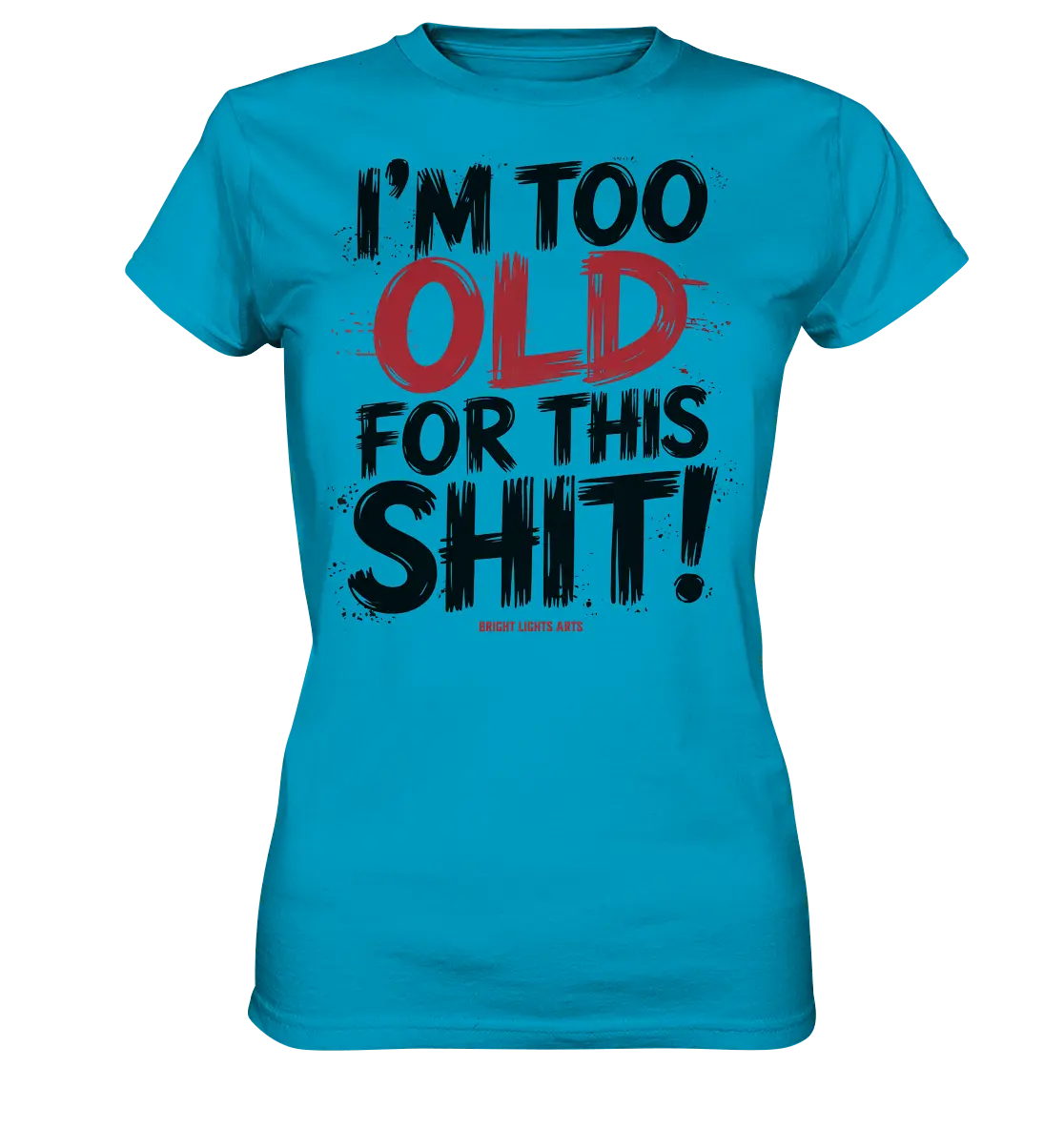 I'M TOO OLD FOR THIS SHIT! – Humorvolles Design von Bright Lights Arts - Ladies Premium Shirt - Bright Lights Arts
