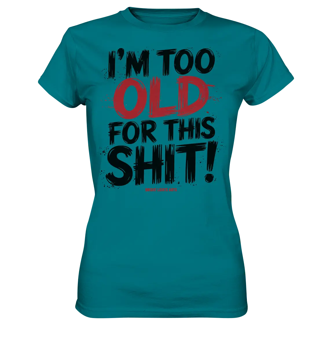 I'M TOO OLD FOR THIS SHIT! – Humorvolles Design von Bright Lights Arts - Ladies Premium Shirt - Bright Lights Arts