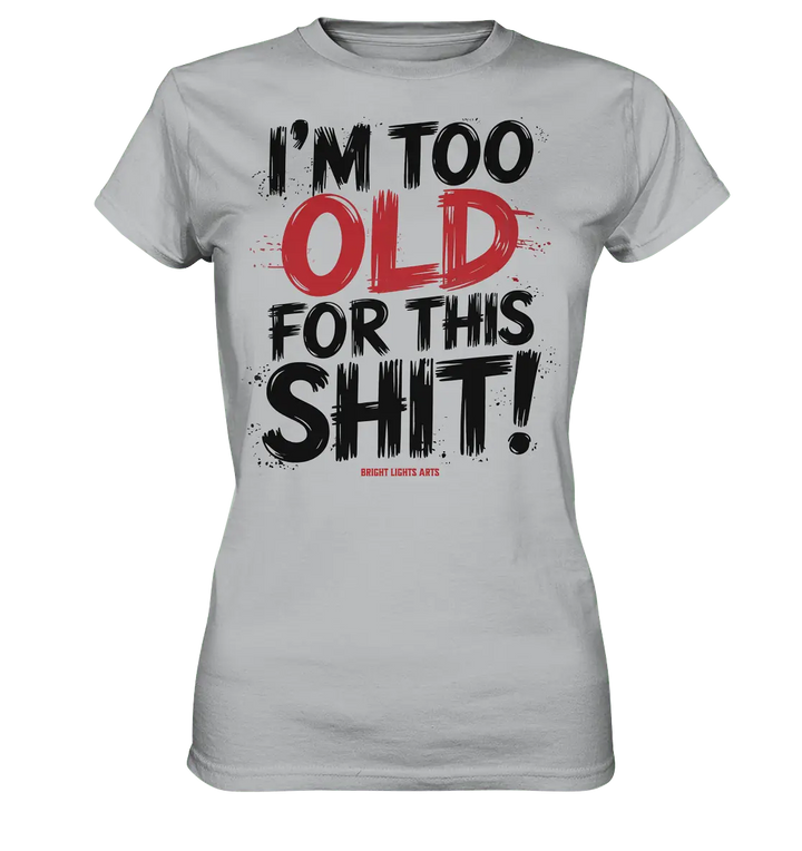 I'M TOO OLD FOR THIS SHIT! – Humorvolles Design von Bright Lights Arts - Ladies Premium Shirt - Bright Lights Arts