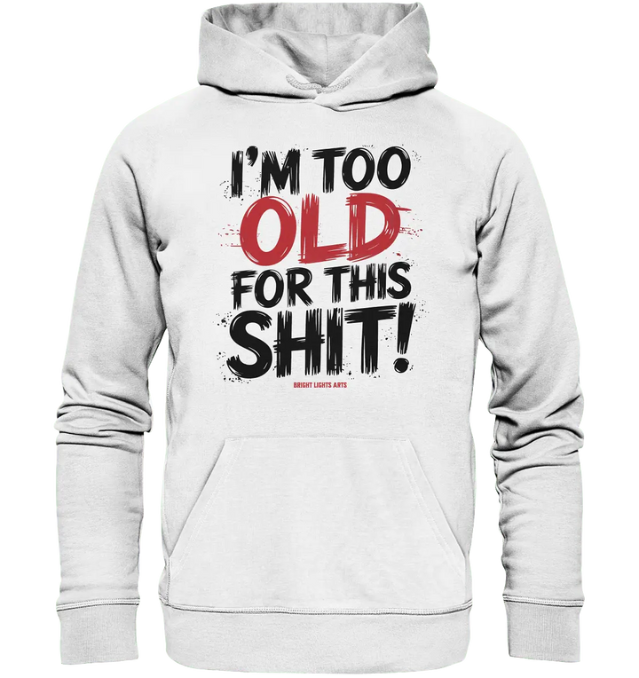 I'M TOO OLD FOR THIS SHIT! – Humorvolles Design von Bright Lights Arts - Organic Hoodie - Bright Lights Arts