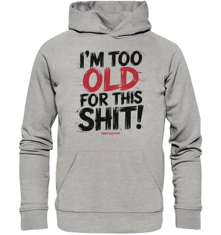 I'M TOO OLD FOR THIS SHIT! – Humorvolles Design von Bright Lights Arts - Organic Hoodie - Bright Lights Arts