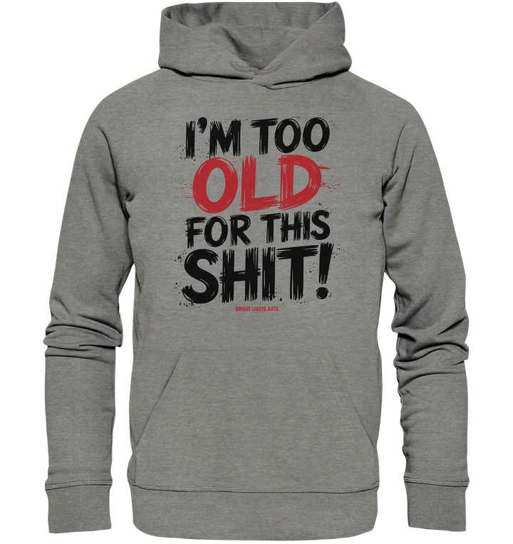 I'M TOO OLD FOR THIS SHIT! – Humorvolles Design von Bright Lights Arts - Organic Hoodie - Bright Lights Arts