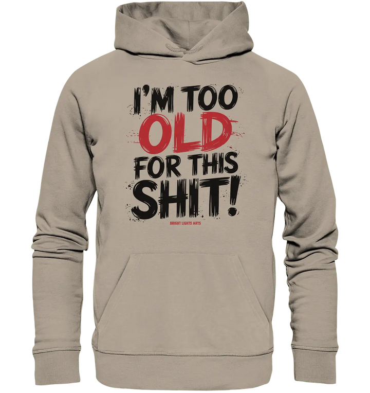 I'M TOO OLD FOR THIS SHIT! – Humorvolles Design von Bright Lights Arts - Organic Hoodie - Bright Lights Arts