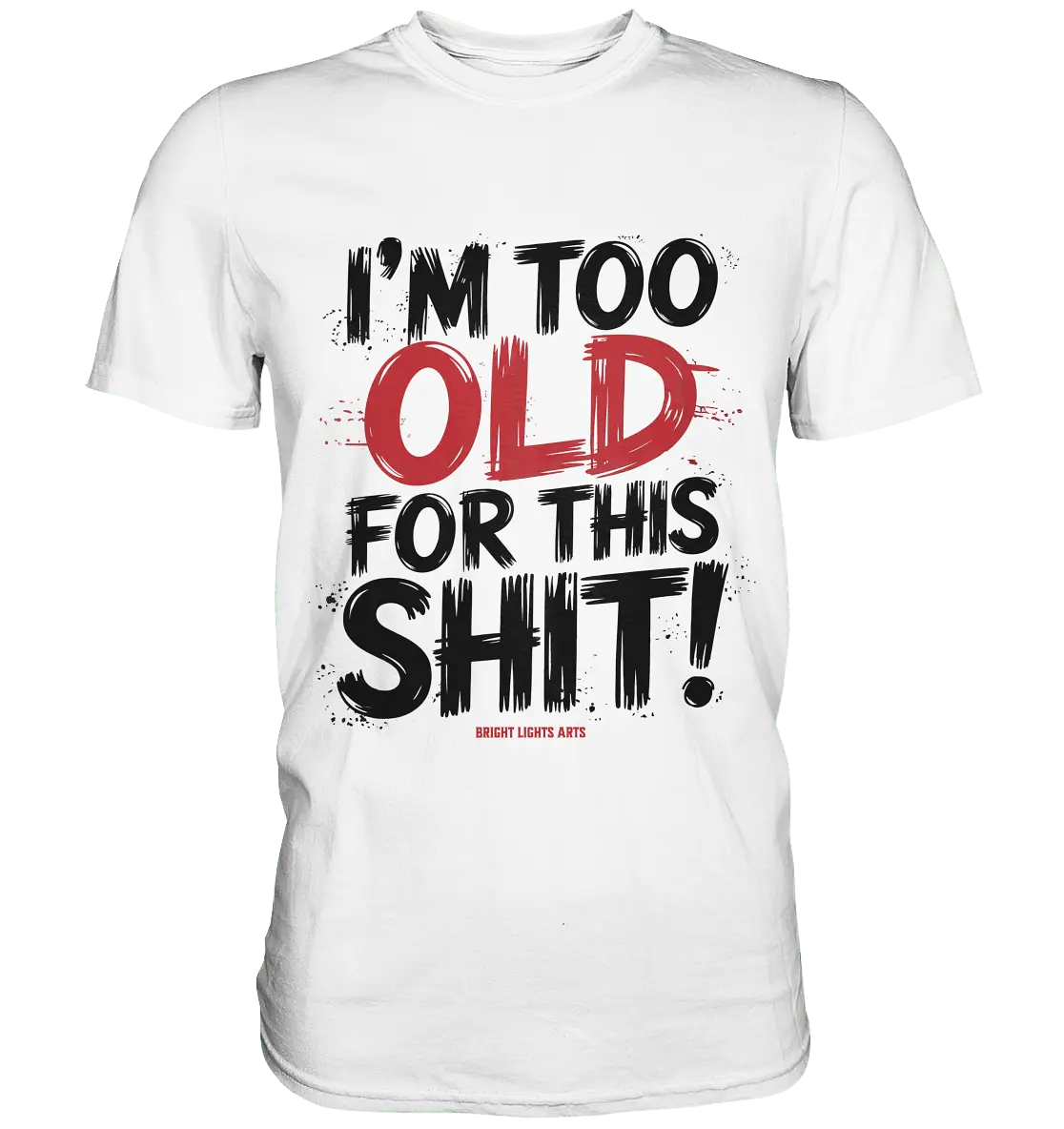 I'M TOO OLD FOR THIS SHIT! – Humorvolles Design von Bright Lights Arts - Premium Shirt - Bright Lights Arts