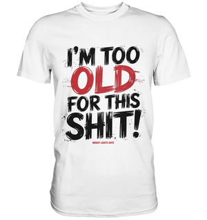 I'M TOO OLD FOR THIS SHIT! – Humorvolles Design von Bright Lights Arts - Premium Shirt - Bright Lights Arts