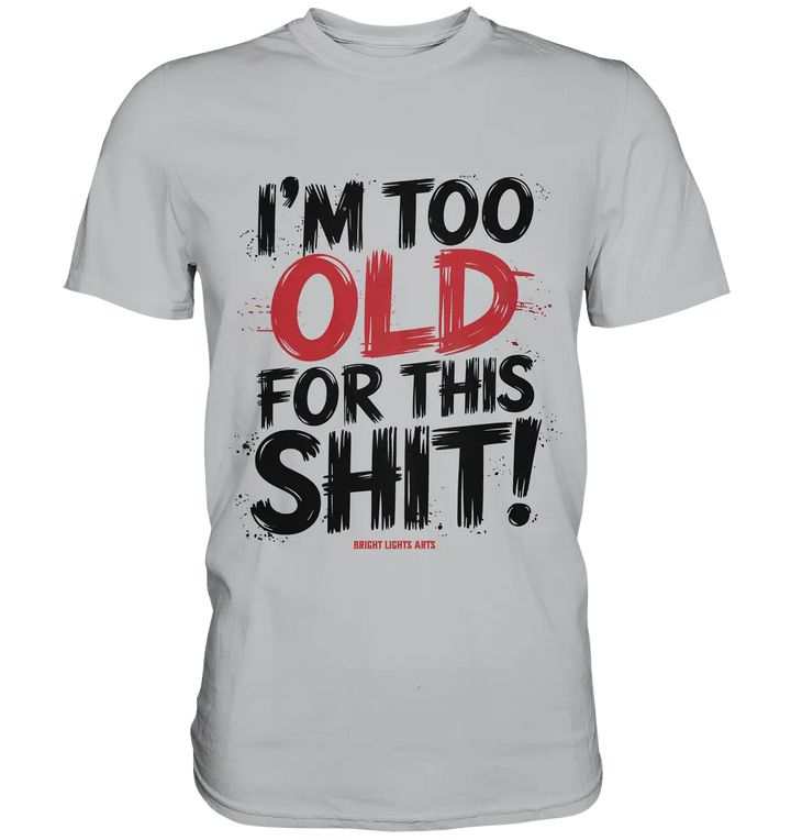 I'M TOO OLD FOR THIS SHIT! – Humorvolles Design von Bright Lights Arts - Premium Shirt - Bright Lights Arts