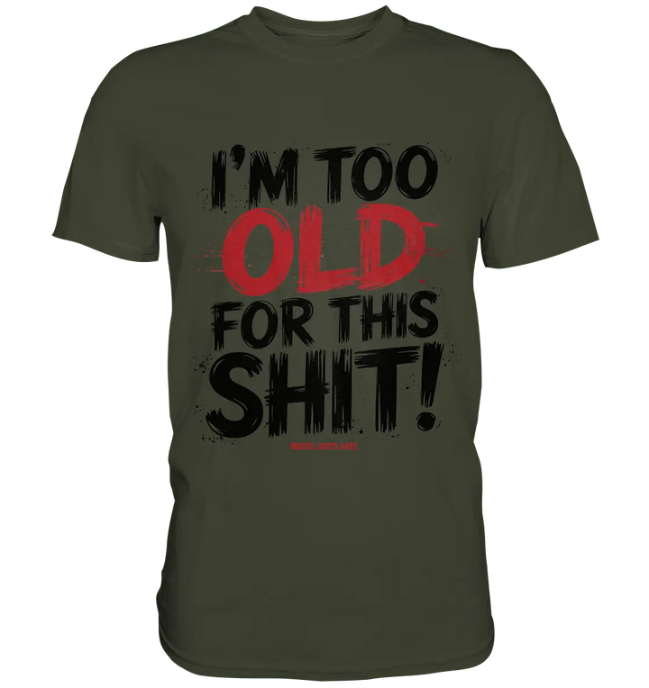 I'M TOO OLD FOR THIS SHIT! – Humorvolles Design von Bright Lights Arts - Premium Shirt - Bright Lights Arts