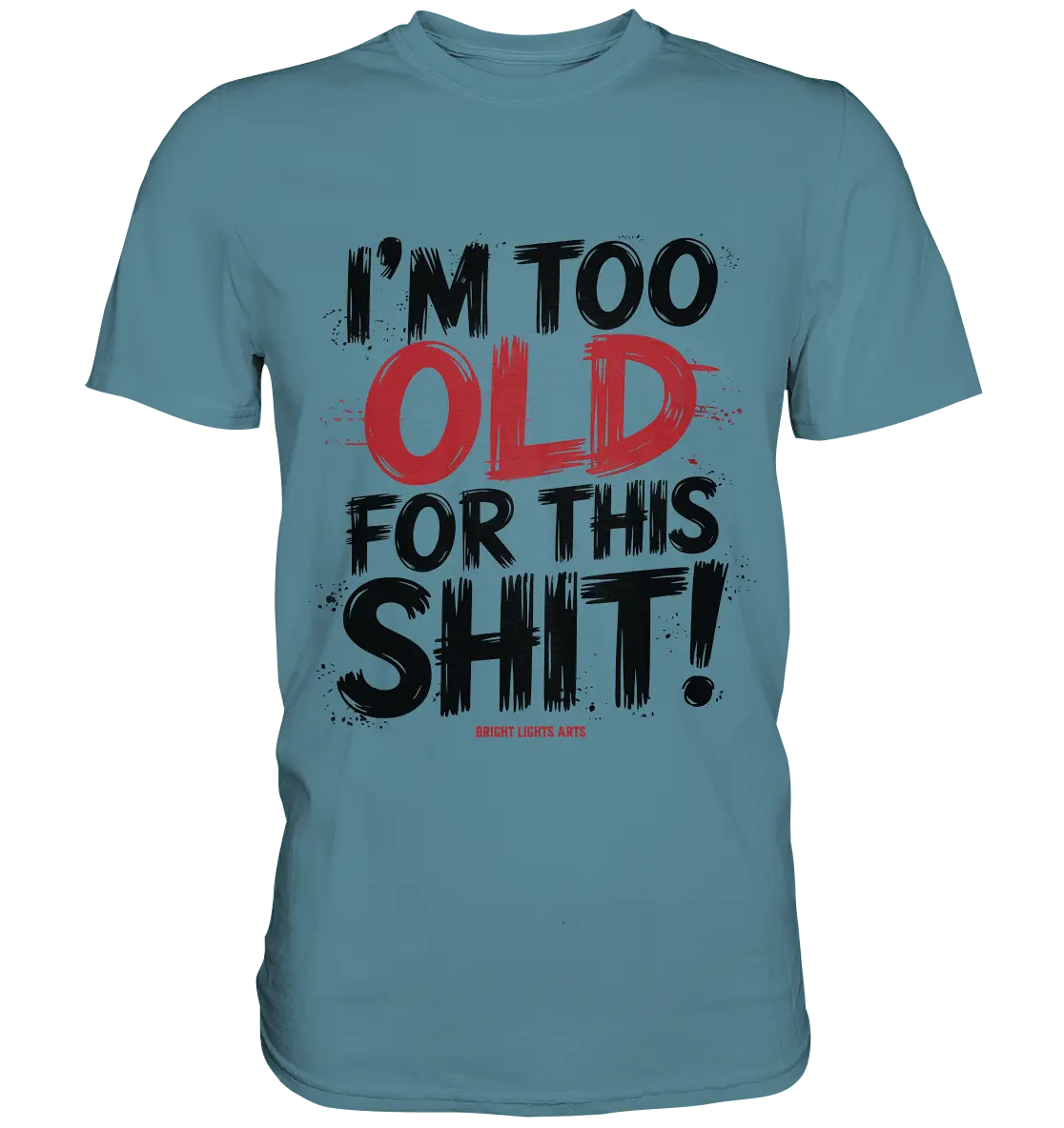 I'M TOO OLD FOR THIS SHIT! – Humorvolles Design von Bright Lights Arts - Premium Shirt - Bright Lights Arts