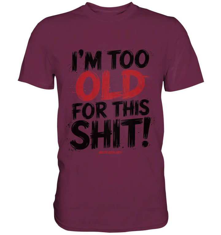 I'M TOO OLD FOR THIS SHIT! – Humorvolles Design von Bright Lights Arts - Premium Shirt - Bright Lights Arts
