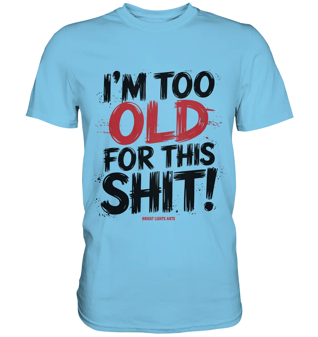 I'M TOO OLD FOR THIS SHIT! – Humorvolles Design von Bright Lights Arts - Premium Shirt - Bright Lights Arts