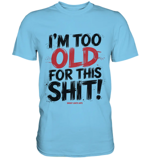 I'M TOO OLD FOR THIS SHIT! – Humorvolles Design von Bright Lights Arts - Premium Shirt - Bright Lights Arts