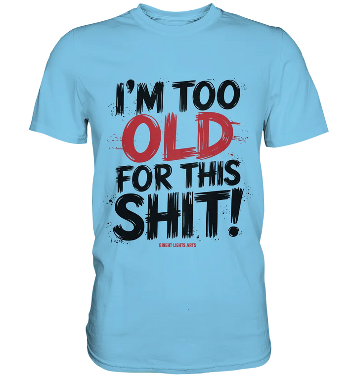 I'M TOO OLD FOR THIS SHIT! – Humorvolles Design von Bright Lights Arts - Premium Shirt - Bright Lights Arts