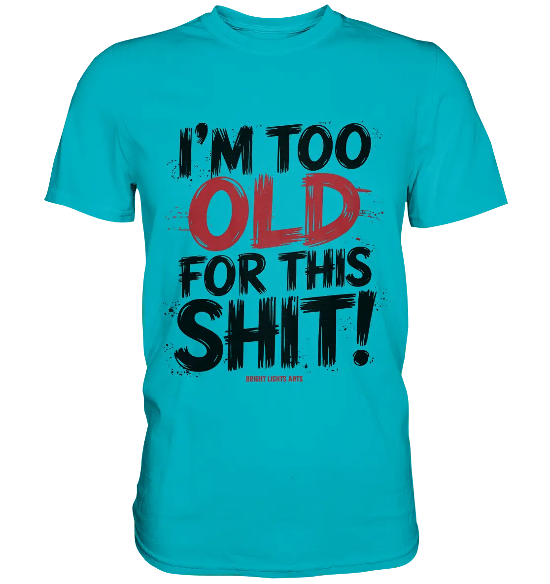 I'M TOO OLD FOR THIS SHIT! – Humorvolles Design von Bright Lights Arts - Premium Shirt - Bright Lights Arts