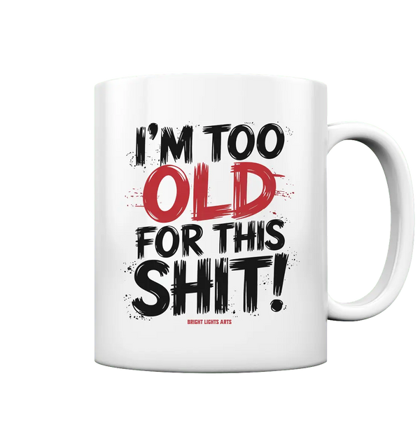 I'M TOO OLD FOR THIS SHIT! – Humorvolles Design von Bright Lights Arts - Tasse glossy - Bright Lights Arts