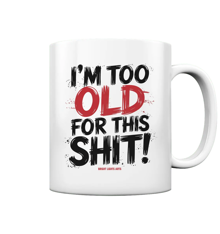 I'M TOO OLD FOR THIS SHIT! – Humorvolles Design von Bright Lights Arts - Tasse glossy - Bright Lights Arts