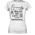 Lustiger Spruch für Fabrikarbeiter Ohne mich läuft hier nur die Kaffeemaschine - Ladies Premium Shirt Bright Lights Arts