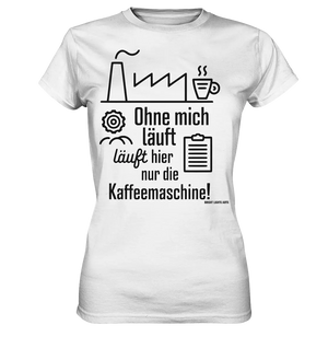Lustiger Spruch für Fabrikarbeiter Ohne mich läuft hier nur die Kaffeemaschine - Ladies Premium Shirt Bright Lights Arts