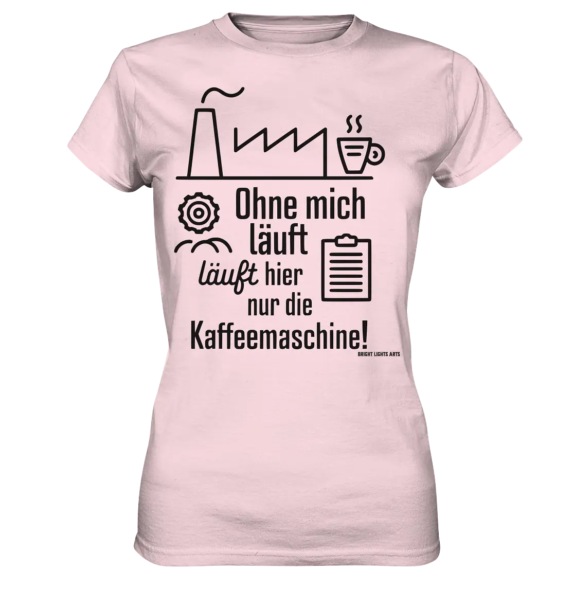 Lustiger Spruch für Fabrikarbeiter Ohne mich läuft hier nur die Kaffeemaschine - Ladies Premium Shirt Bright Lights Arts
