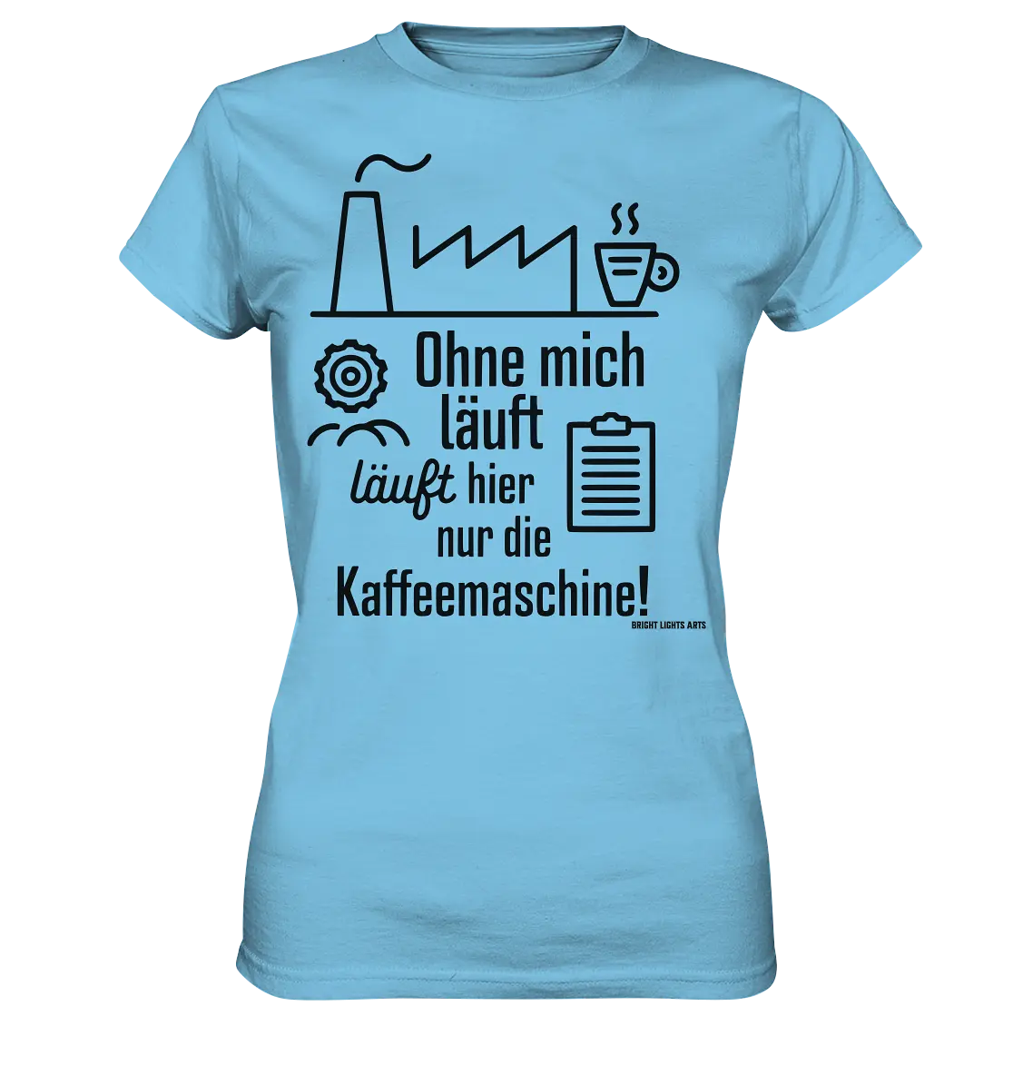 Lustiger Spruch für Fabrikarbeiter Ohne mich läuft hier nur die Kaffeemaschine - Ladies Premium Shirt Bright Lights Arts
