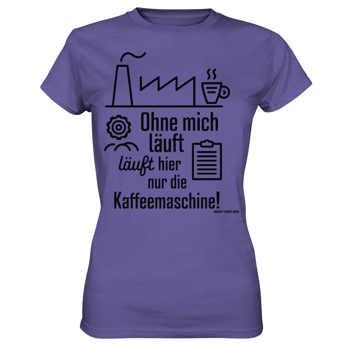 Lustiger Spruch für Fabrikarbeiter Ohne mich läuft hier nur die Kaffeemaschine - Ladies Premium Shirt Bright Lights Arts