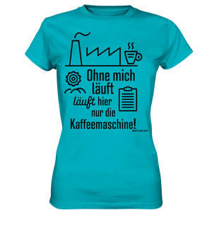 Lustiger Spruch für Fabrikarbeiter Ohne mich läuft hier nur die Kaffeemaschine - Ladies Premium Shirt Bright Lights Arts