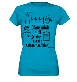 Lustiger Spruch für Fabrikarbeiter Ohne mich läuft hier nur die Kaffeemaschine - Ladies Premium Shirt Bright Lights Arts