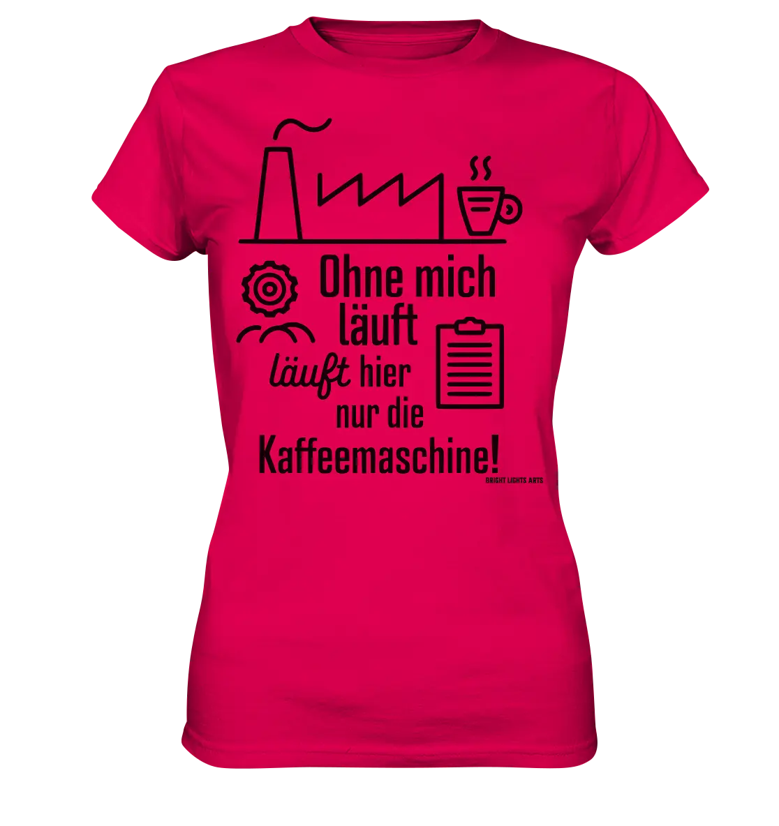 Lustiger Spruch für Fabrikarbeiter Ohne mich läuft hier nur die Kaffeemaschine - Ladies Premium Shirt Bright Lights Arts