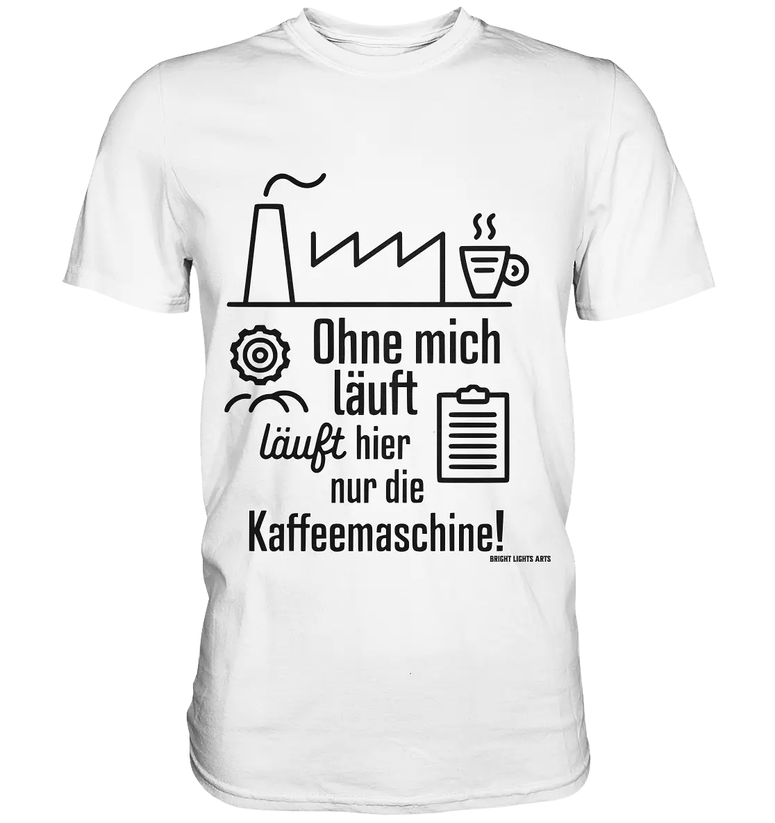 Lustiger Spruch für Fabrikarbeiter Ohne mich läuft hier nur die Kaffeemaschine - Premium Shirt Bright Lights Arts