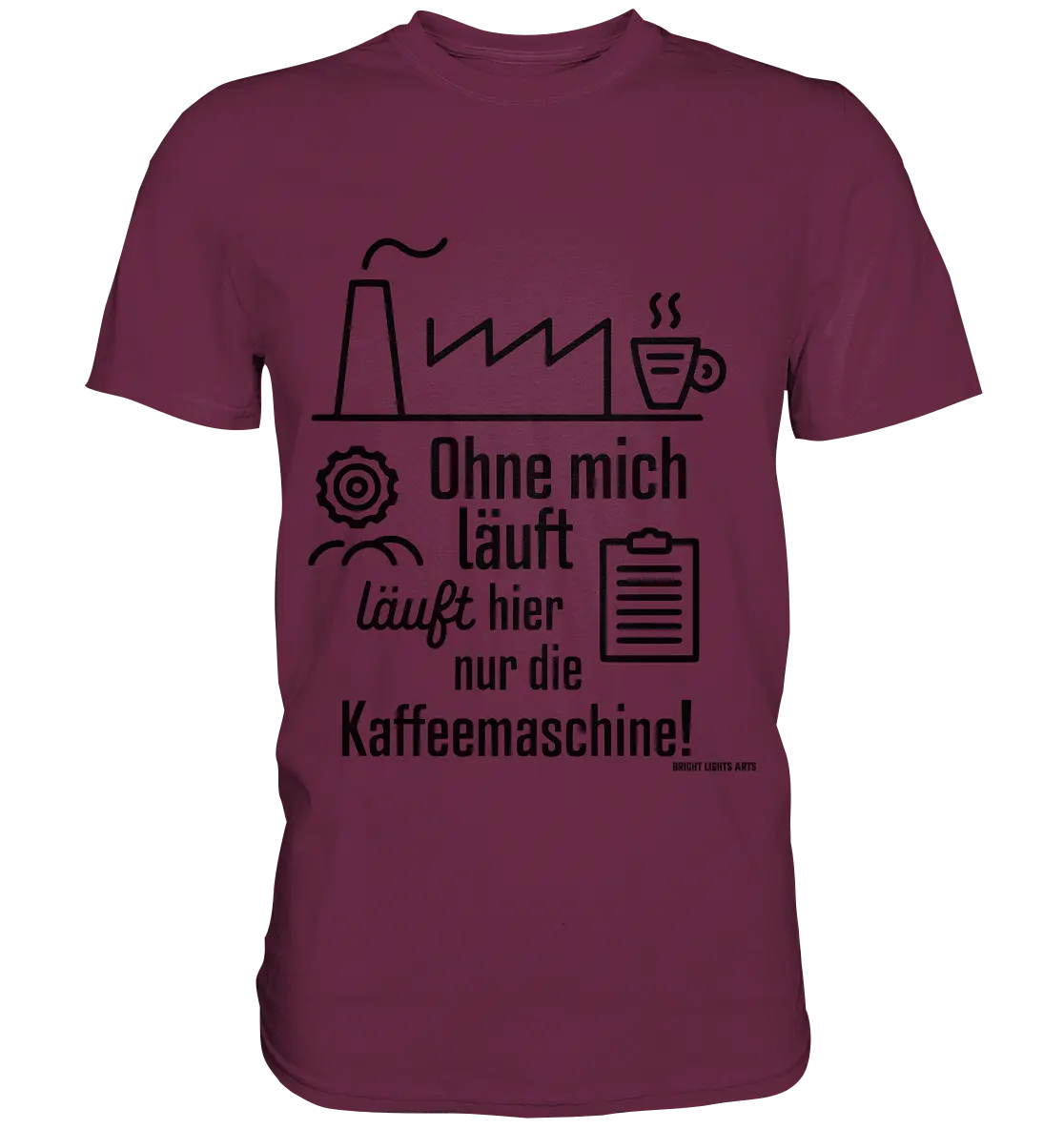 Lustiger Spruch für Fabrikarbeiter Ohne mich läuft hier nur die Kaffeemaschine - Premium Shirt Bright Lights Arts