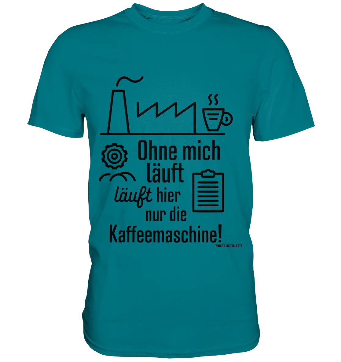 Lustiger Spruch für Fabrikarbeiter Ohne mich läuft hier nur die Kaffeemaschine - Premium Shirt Bright Lights Arts