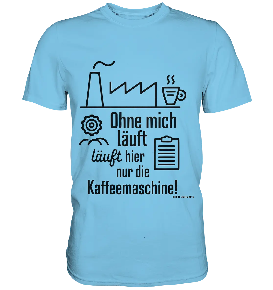 Lustiger Spruch für Fabrikarbeiter Ohne mich läuft hier nur die Kaffeemaschine - Premium Shirt Bright Lights Arts