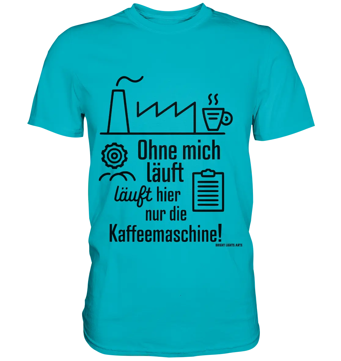 Lustiger Spruch für Fabrikarbeiter Ohne mich läuft hier nur die Kaffeemaschine - Premium Shirt Bright Lights Arts