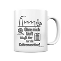 Lustiger Spruch für Fabrikarbeiter Ohne mich läuft hier nur die Kaffeemaschine - Tasse glossy Bright Lights Arts